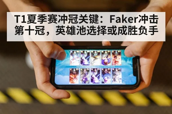 T1夏季赛冲冠关键：Faker冲击第十冠，英雄池选择或成胜负手